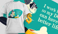 I Work Hard So My Dog Can Have A Better Life Tee