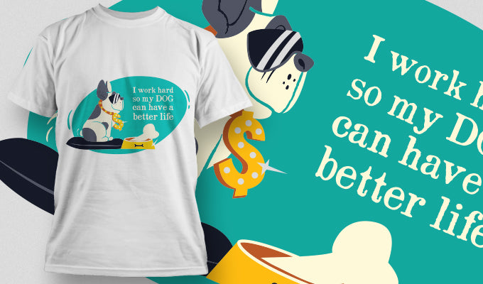 I Work Hard So My Dog Can Have A Better Life Tee